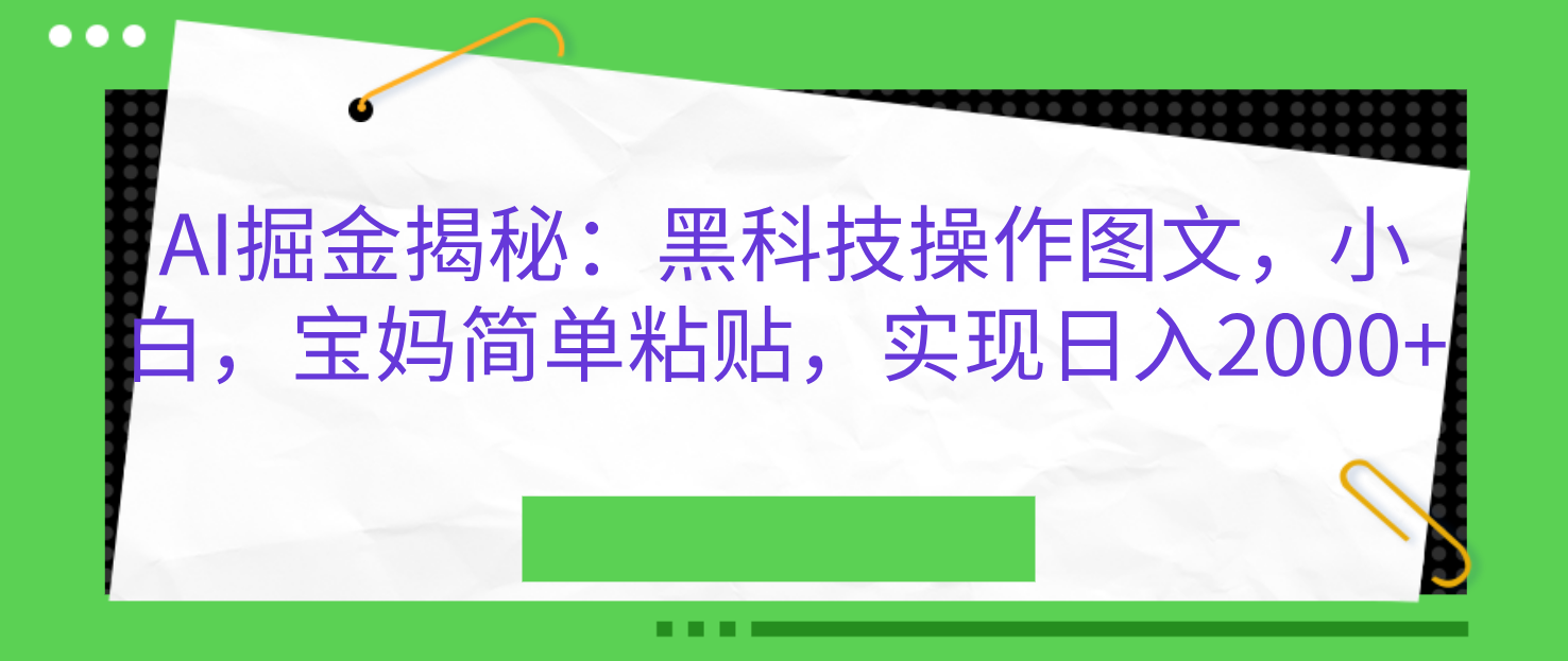 AI掘金揭秘：黑科技操作图文，小白，宝妈简单粘贴，实现日入2000+-鸭行天下创业社